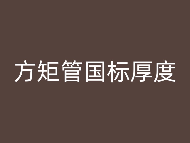 方矩管國標厚度