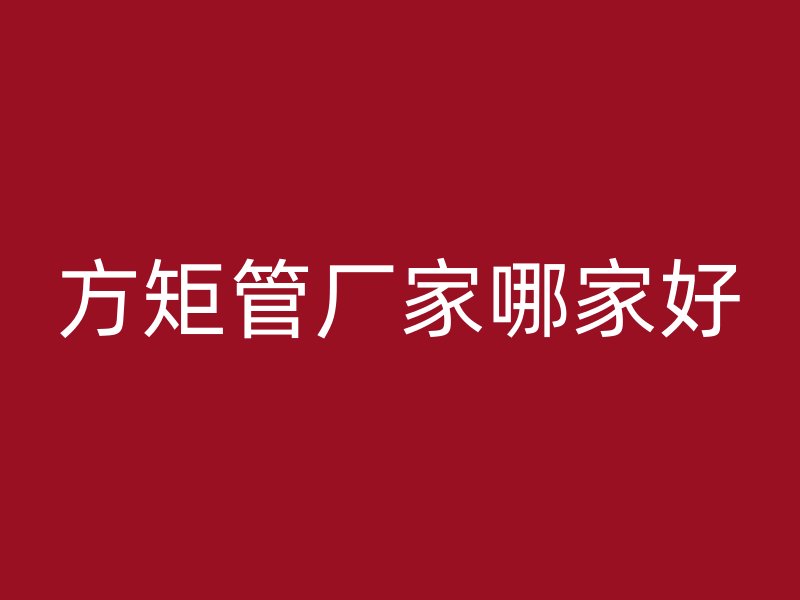 方矩管廠家哪家好