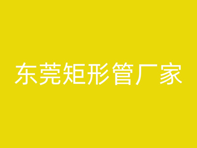 東莞矩形管廠家
