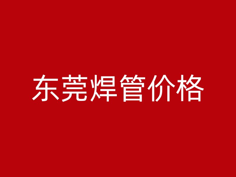 東莞焊管價格