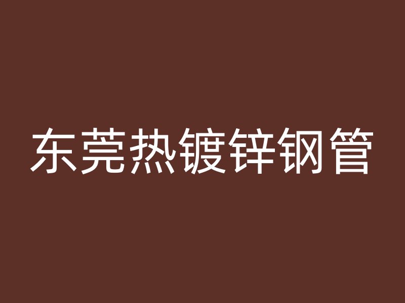 東莞熱鍍鋅鋼管