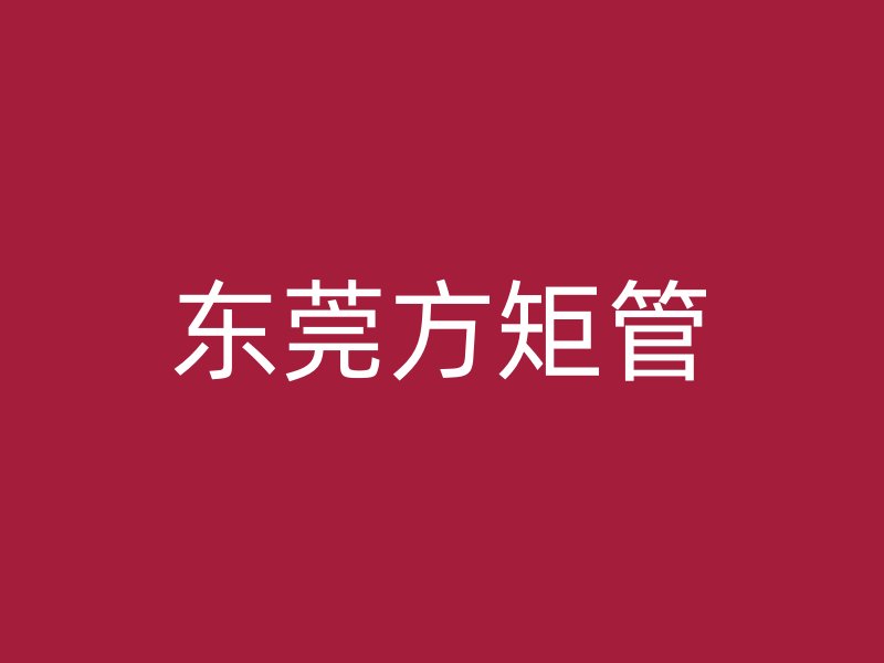 東莞方矩管
