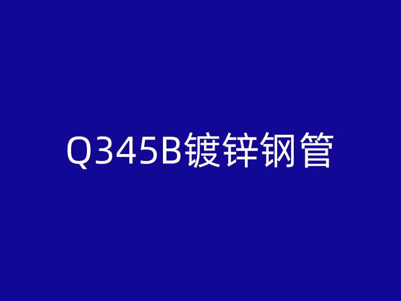 Q345B鍍鋅鋼管