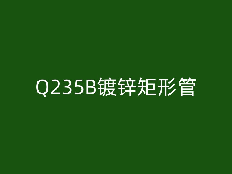 Q235B鍍鋅矩形管