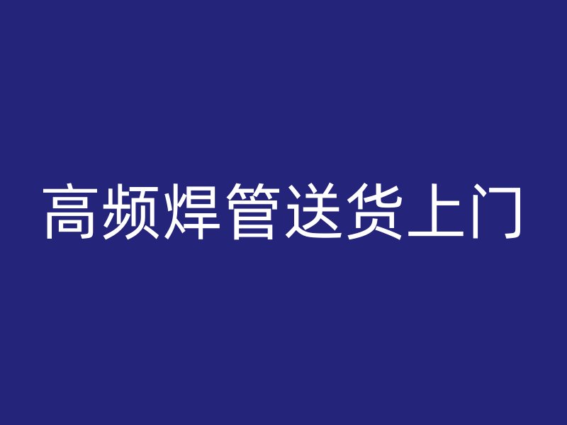 高頻焊管送貨上門