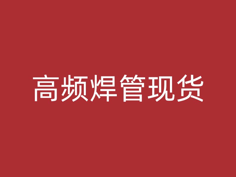 高頻焊管現(xiàn)貨