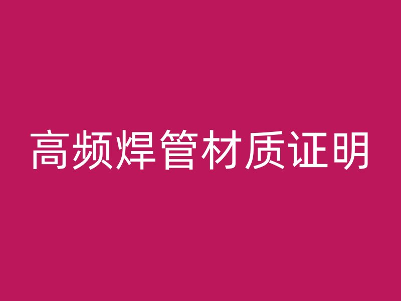 高頻焊管材質(zhì)證明