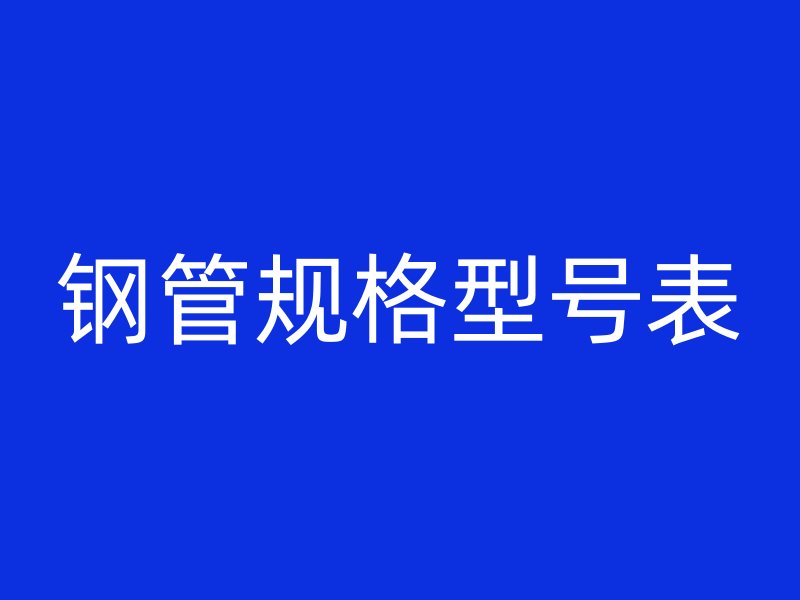鋼管規(guī)格型號(hào)表