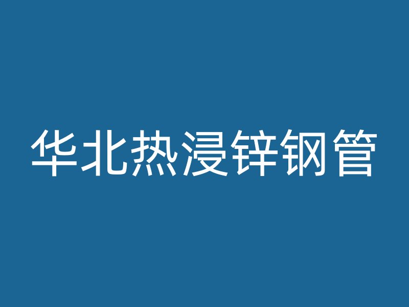 華北熱浸鋅鋼管