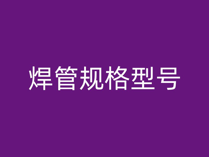 焊管規(guī)格型號