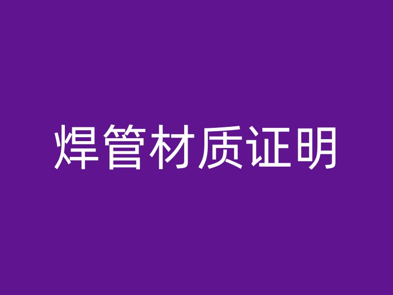 焊管材質(zhì)證明
