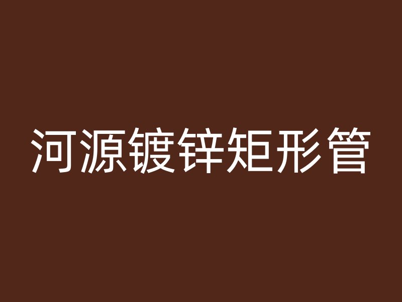 河源鍍鋅矩形管