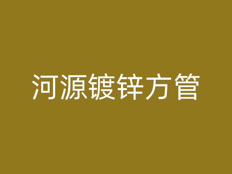 河源鍍鋅方管
