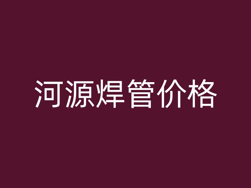 河源焊管價(jià)格