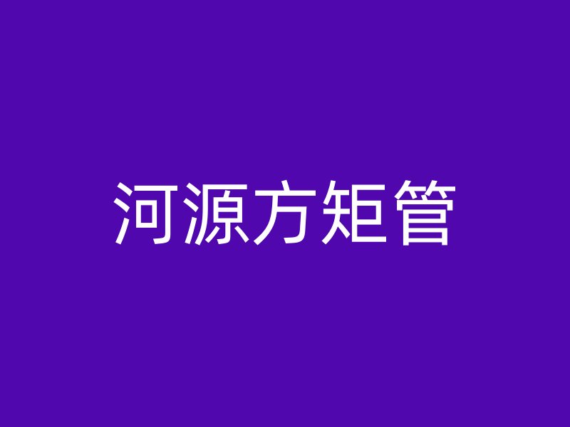 河源方矩管
