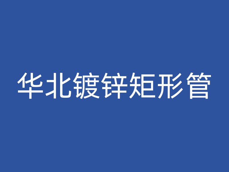 華北鍍鋅矩形管