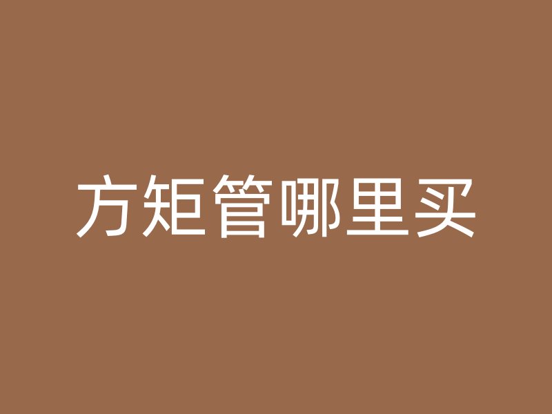 方矩管哪里買