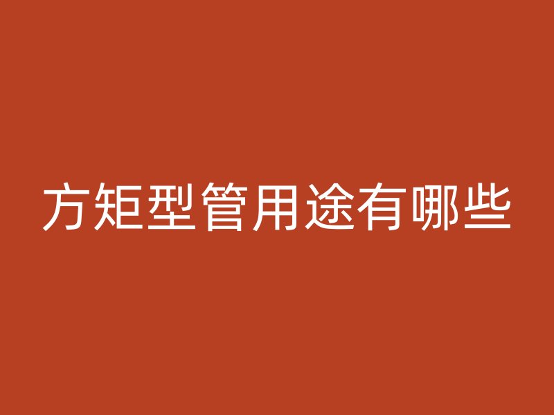 方矩型管用途有哪些