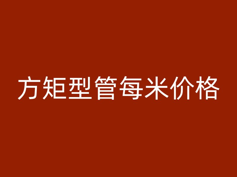 方矩型管每米價(jià)格
