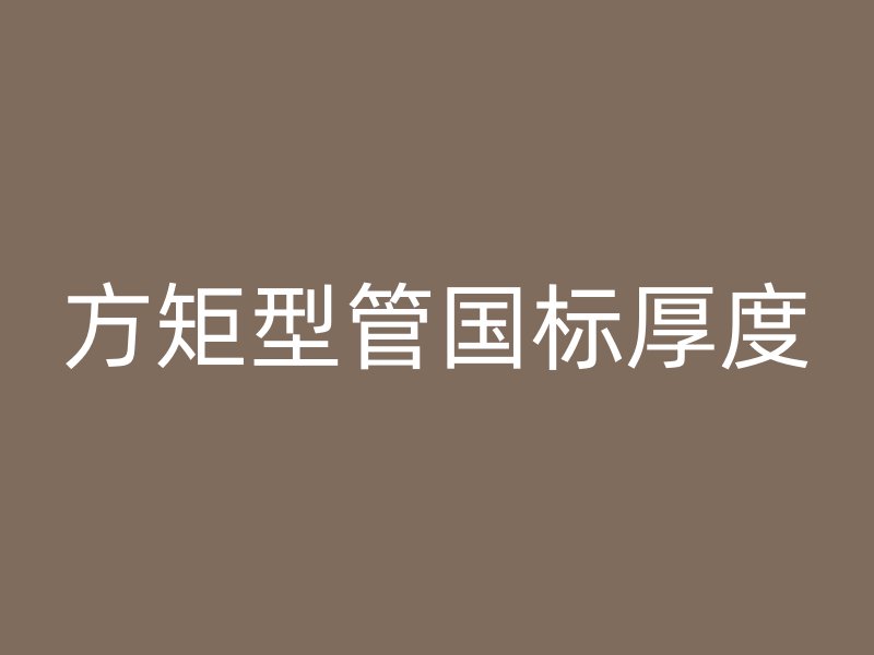 方矩型管國(guó)標(biāo)厚度