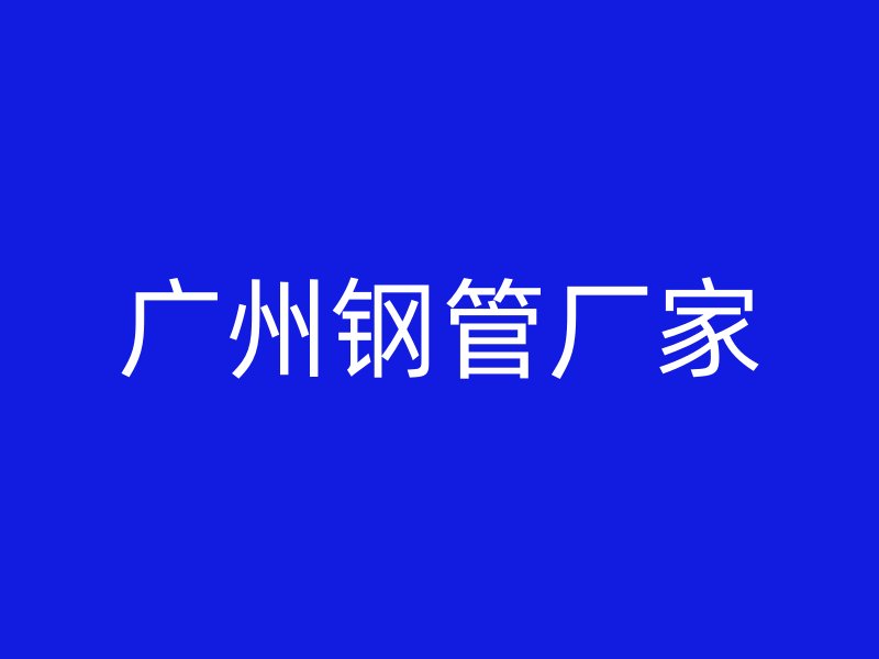 廣州鋼管廠家