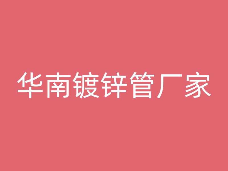 華南鍍鋅管廠家