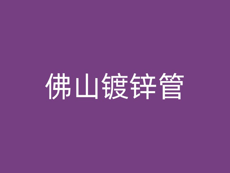 佛山鍍鋅管