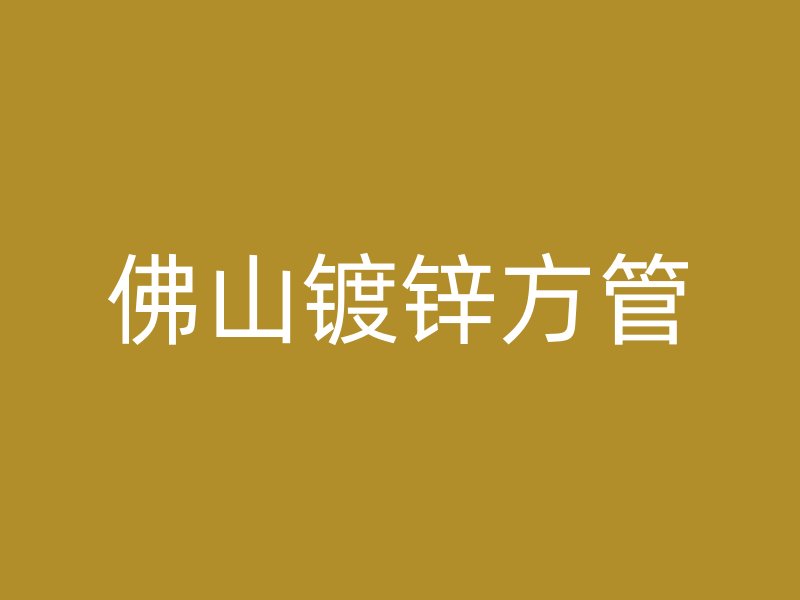 佛山鍍鋅方管
