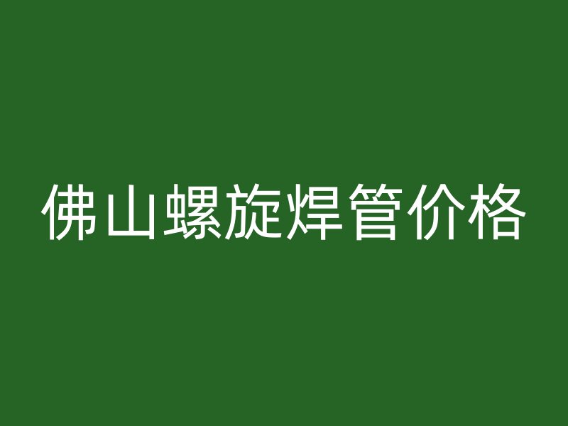 佛山螺旋焊管價(jià)格