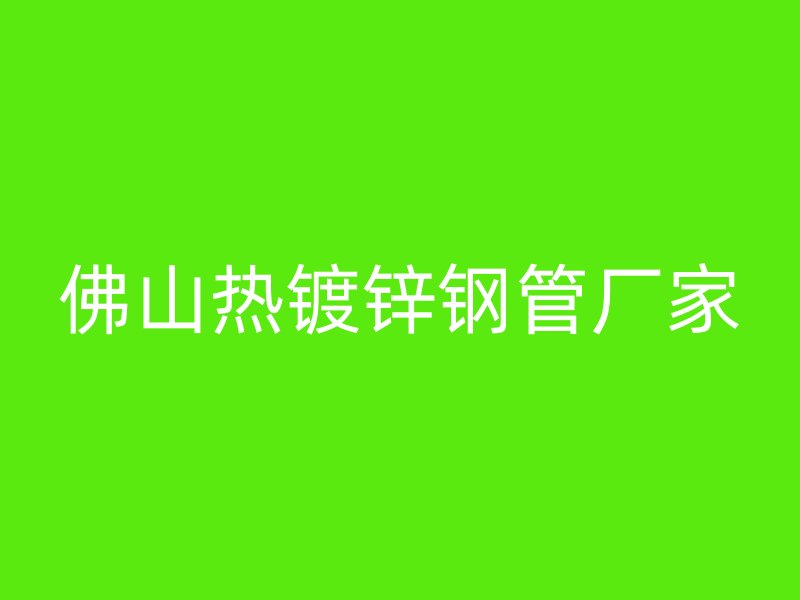佛山熱鍍鋅鋼管廠家