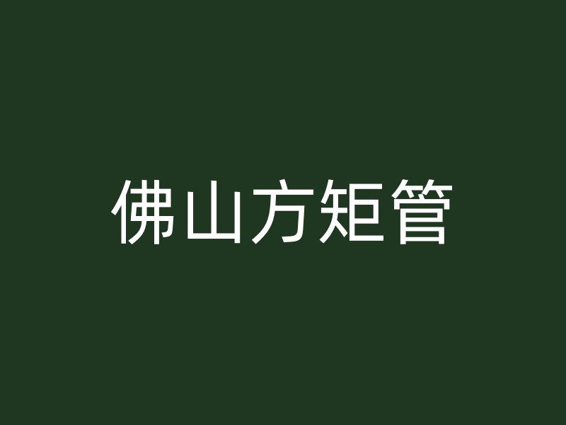 佛山方矩管