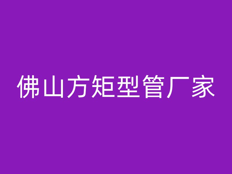 佛山方矩型管廠家