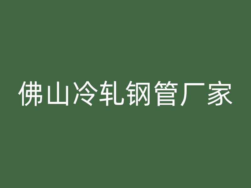 佛山冷軋鋼管廠家