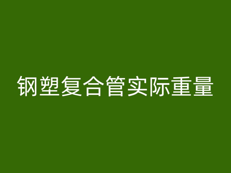 鋼塑復合管實際重量
