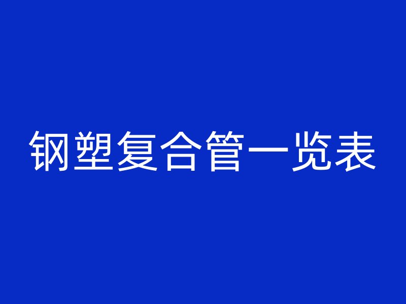 鋼塑復(fù)合管一覽表