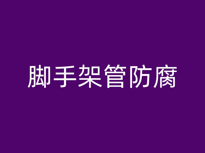腳手架管防腐