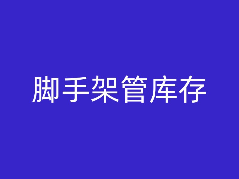 腳手架管庫(kù)存