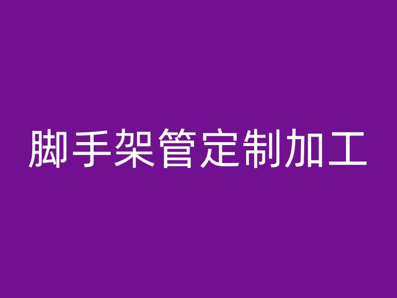 腳手架管定制加工