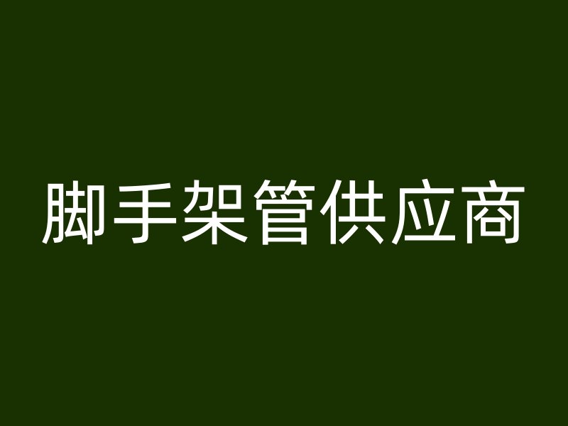 腳手架管供應(yīng)商