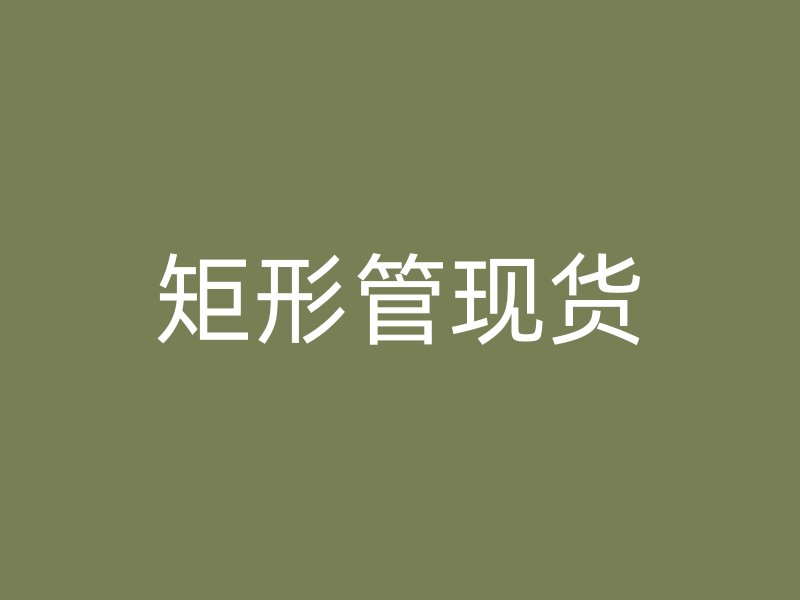 矩形管現(xiàn)貨