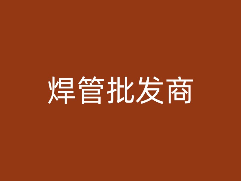 焊管批發(fā)商