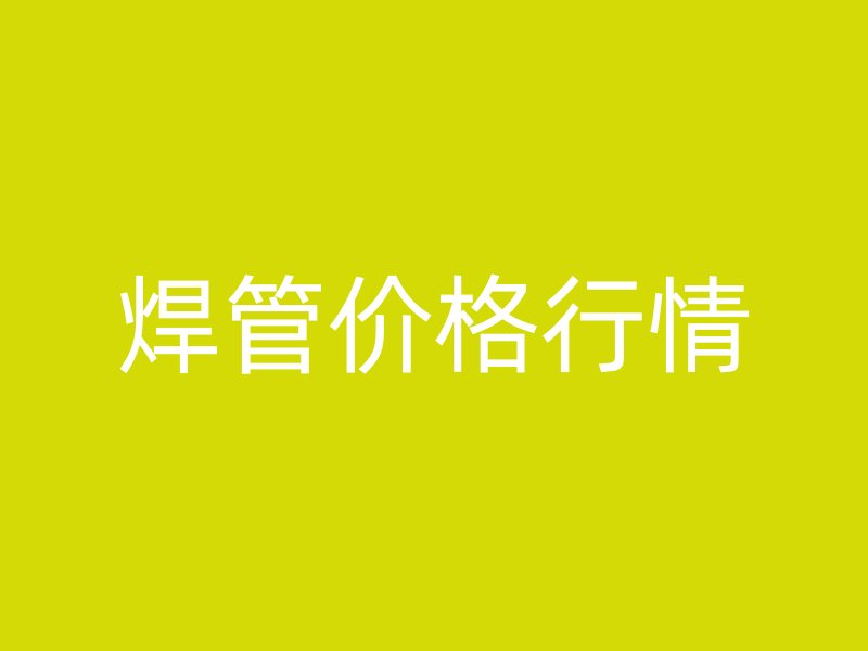 焊管價(jià)格行情