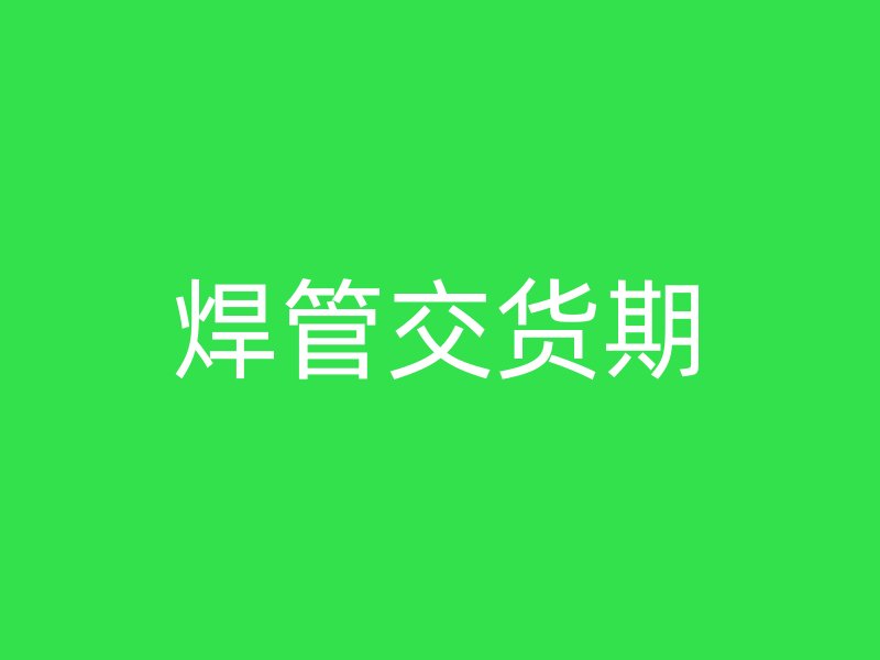 焊管交貨期