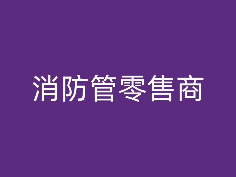 消防管零售商