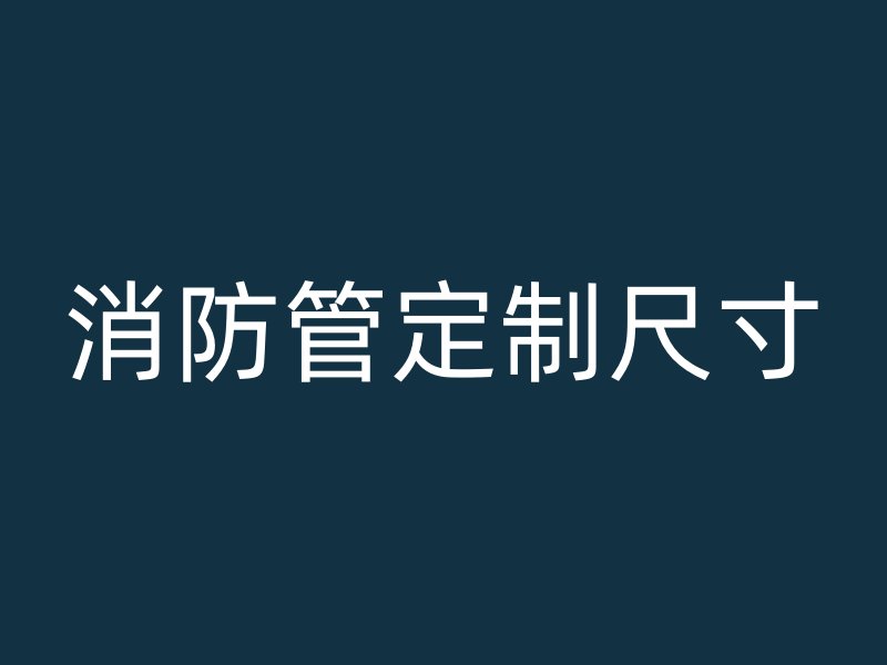 消防管定制尺寸
