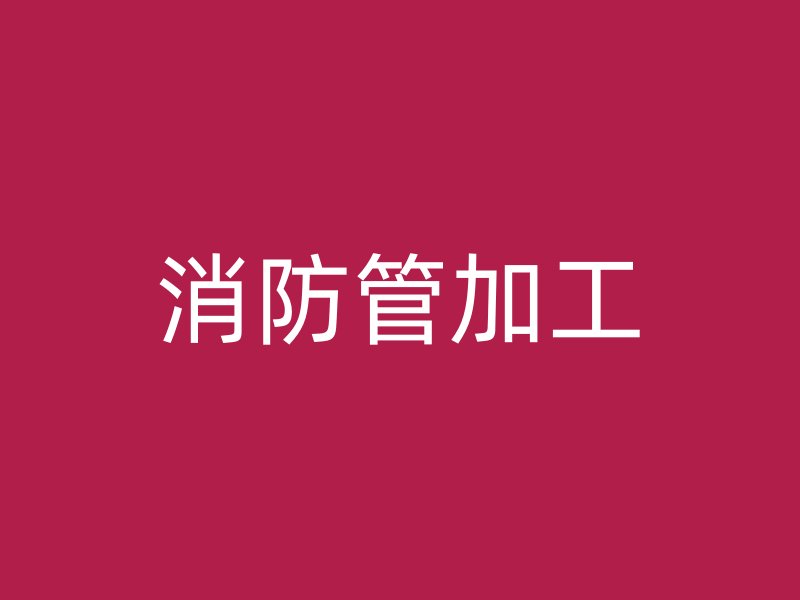消防管加工