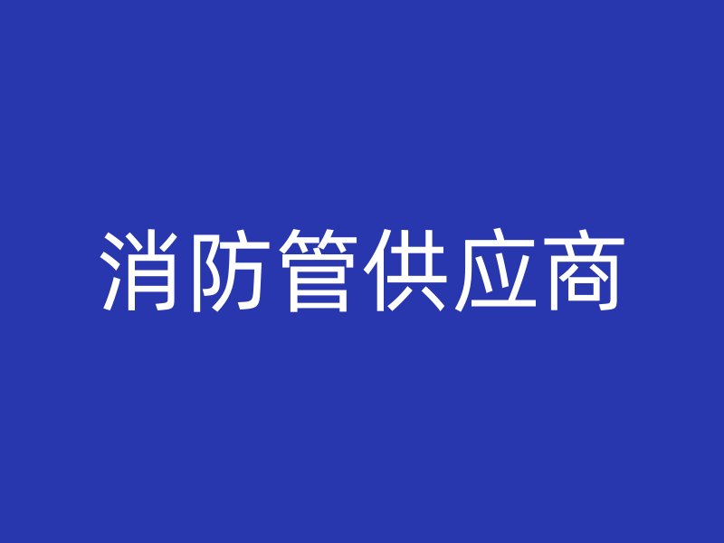 消防管供應(yīng)商