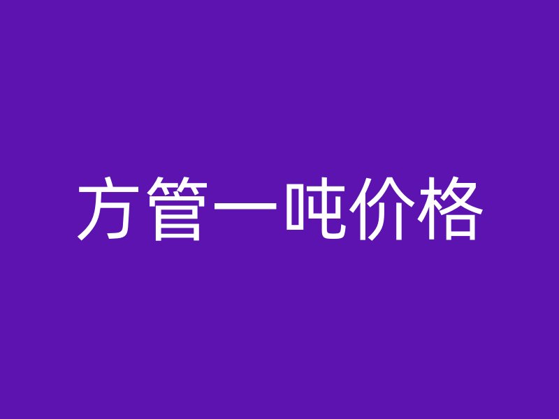 方管一噸價(jià)格
