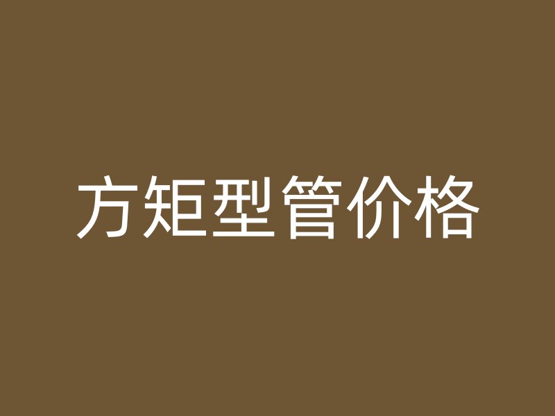 方矩型管價(jià)格