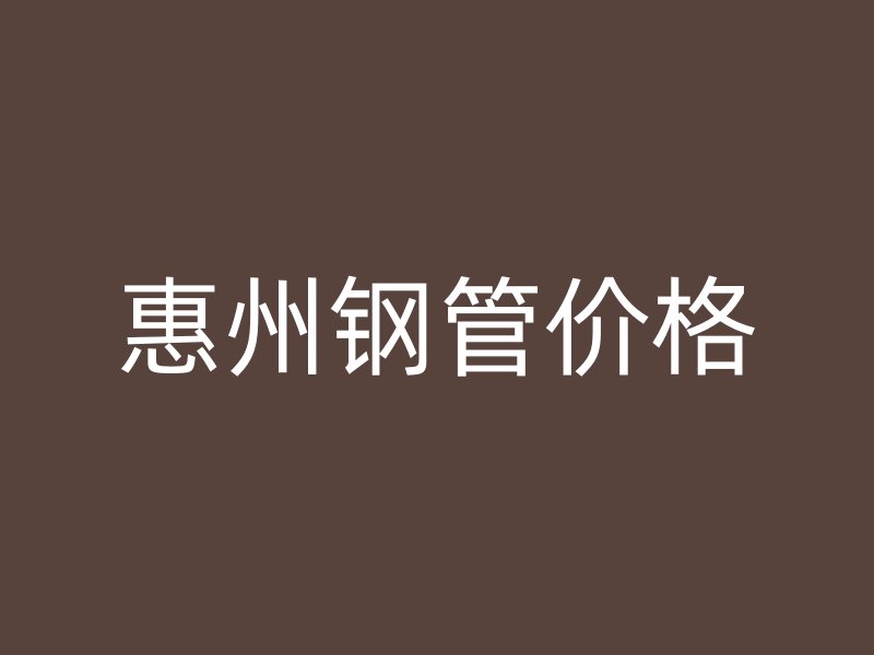 惠州鋼管價格